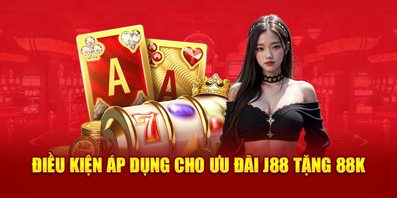 Điều kiện áp dụng cho ưu đãi J88 tặng 88K