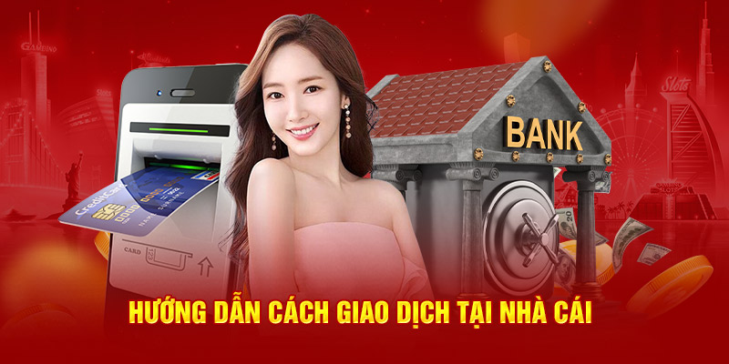 Hướng dẫn cách giao dịch tại nhà cái