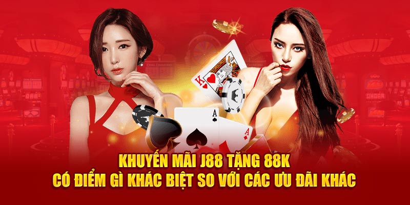 Khuyến mãi J88 tặng 88K có điểm gì khác biệt so với các ưu đãi khác