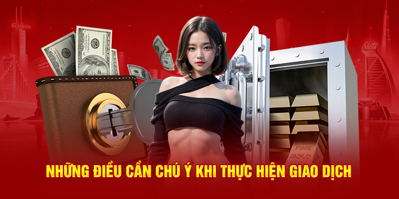 Những điều cần chú ý khi thực hiện giao dịch