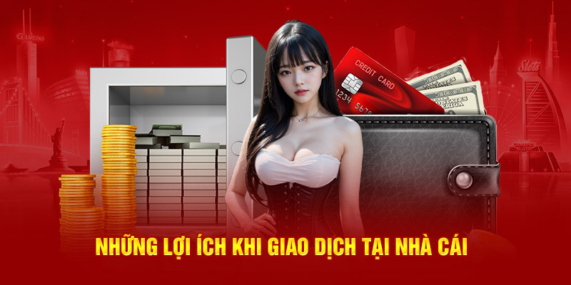 Những lợi ích khi giao dịch tại nhà cái