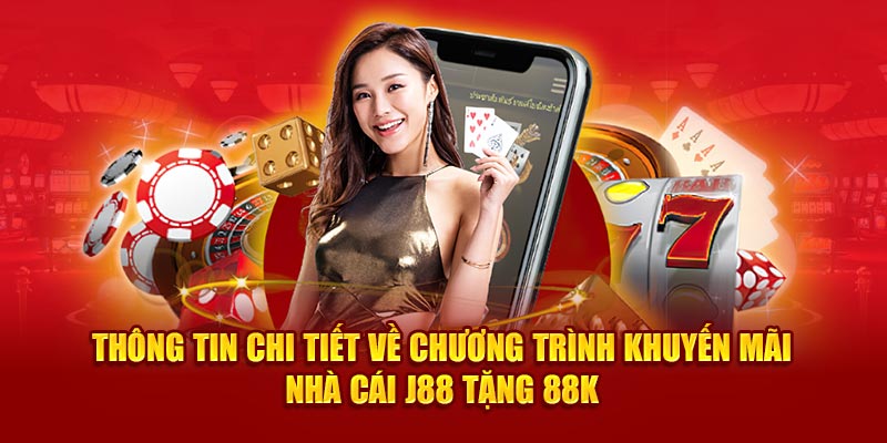 Thông tin chi tiết về chương trình khuyến mãi nhà cái J88 tặng 88K