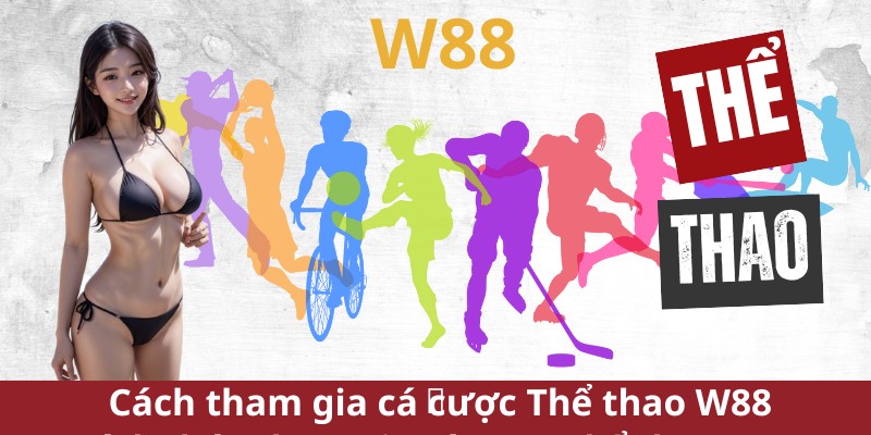 Cách tham gia cá cược thể thao tại W88