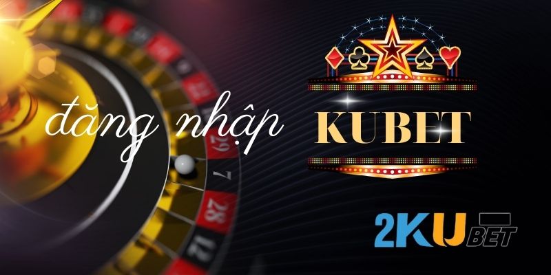 Lợi ích khi đăng nhập vào Kubet